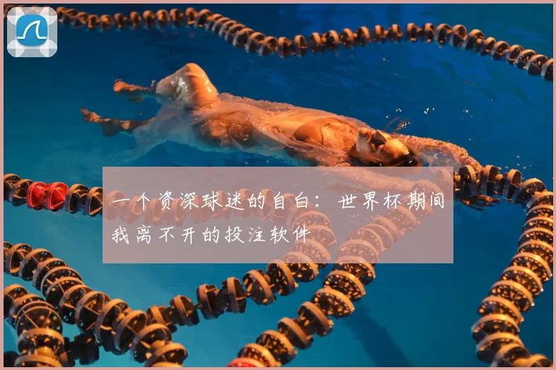 一个资深球迷的自白：世界杯期间我离不开的投注软件