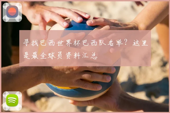 寻找巴西世界杯巴西队名单？这里是最全球员资料汇总