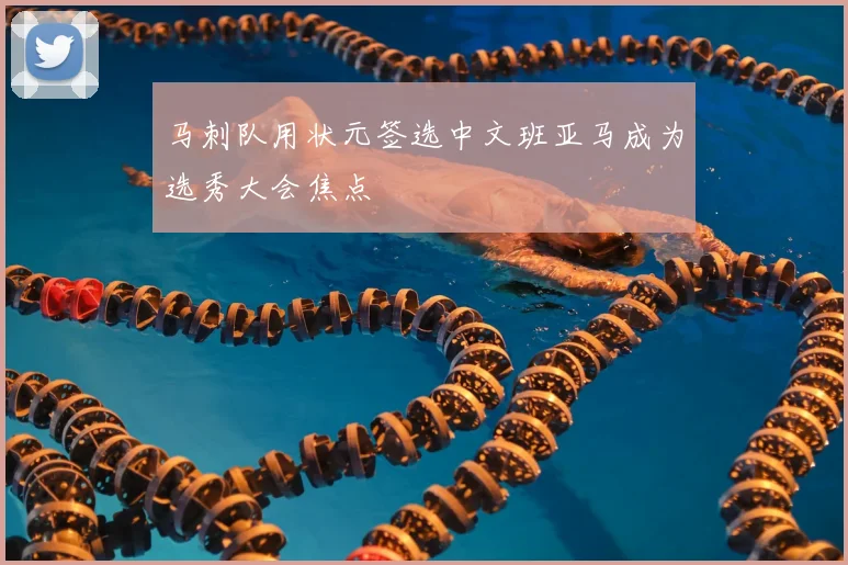 马刺队用状元签选中文班亚马成为选秀大会焦点