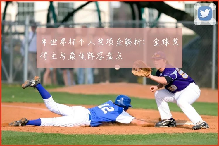 年世界杯个人奖项全解析:金球奖得主与最佳阵容盘点