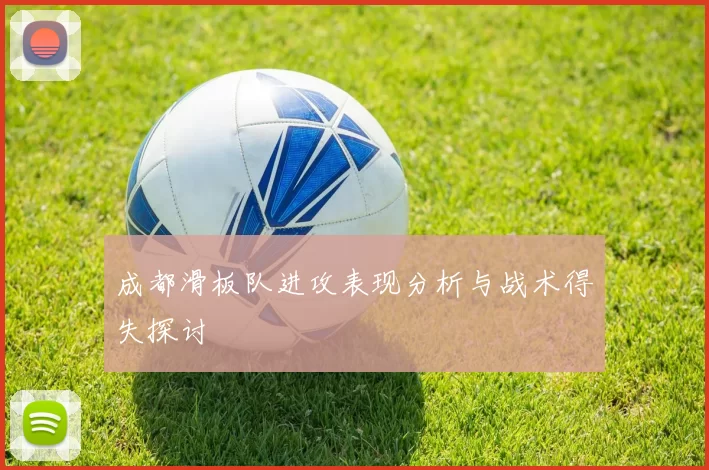 成都滑板队进攻表现分析与战术得失探讨