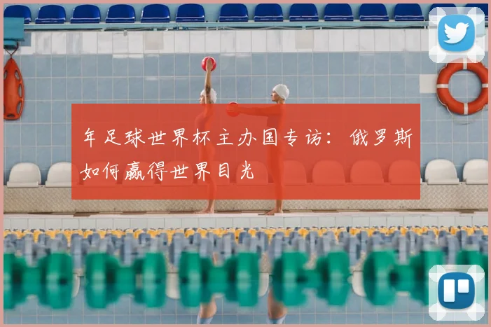 年足球世界杯主办国专访：俄罗斯如何赢得世界目光