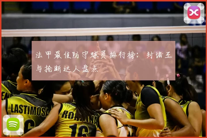 法甲最佳防守球员排行榜：封堵王与抢断达人盘点