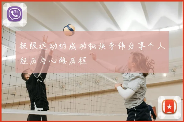 极限运动的成功秘诀李伟分享个人经历与心路历程