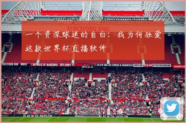 一个资深球迷的自白：我为何独爱这款世界杯直播软件