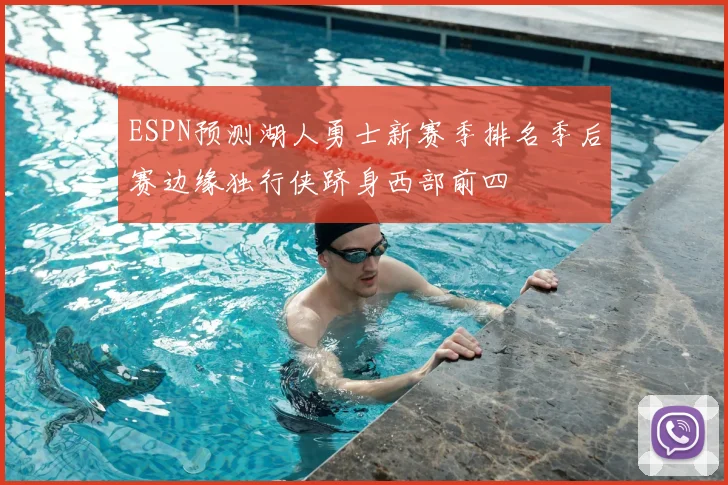 ESPN预测湖人勇士新赛季排名季后赛边缘独行侠跻身西部前四