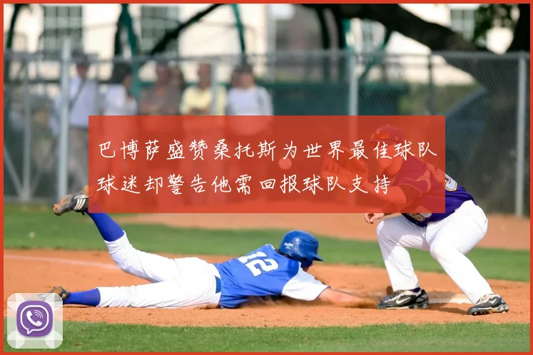 巴博萨盛赞桑托斯为世界最佳球队球迷却警告他需回报球队支持