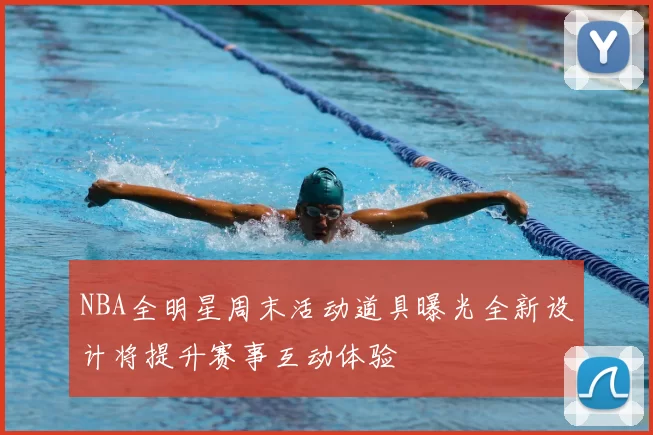 NBA全明星周末活动道具曝光全新设计将提升赛事互动体验