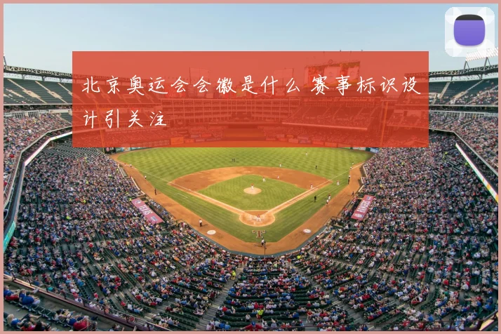 北京奥运会会徽是什么 赛事标识设计引关注