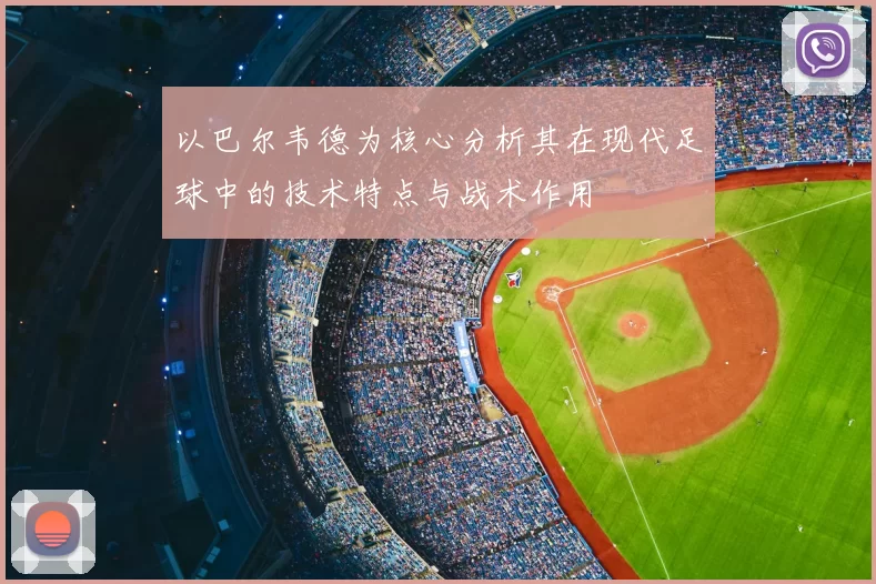 以巴尔韦德为核心分析其在现代足球中的技术特点与战术作用