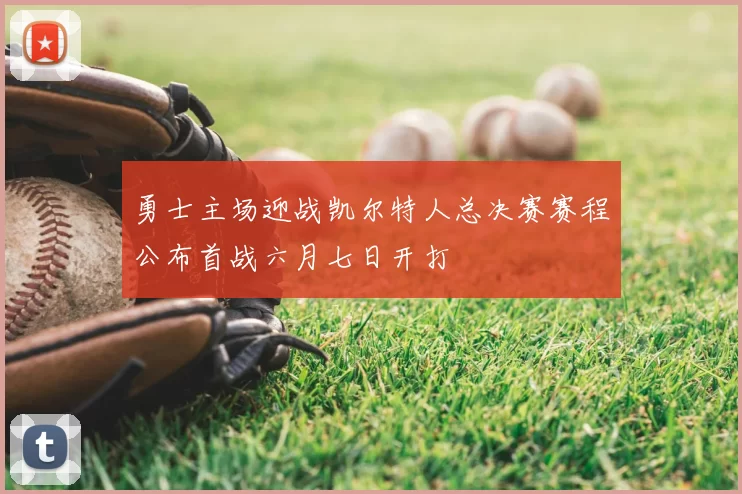 勇士主场迎战凯尔特人总决赛赛程公布首战六月七日开打