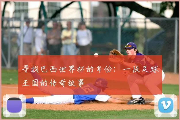 寻找巴西世界杯的年份：一段足球王国的传奇故事