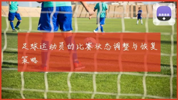 足球运动员的比赛状态调整与恢复策略