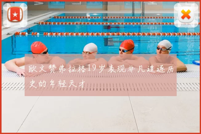 欧文赞弗拉格19岁表现非凡追逐历史的年轻天才